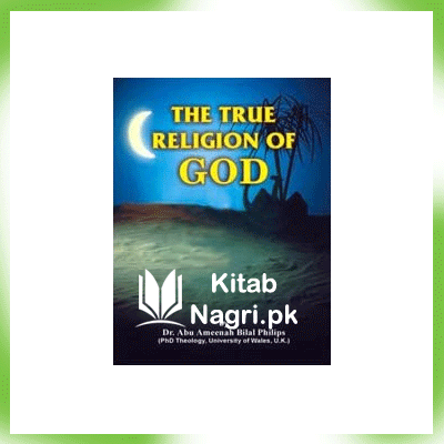 The True Religion Of God By Dr. Abu Ameenah Bilal Philips